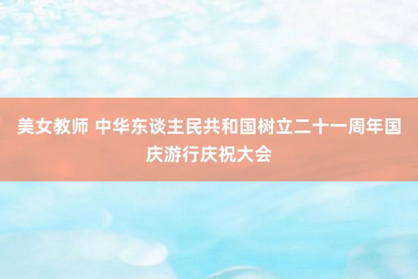 美女教师 中华东谈主民共和国树立二十一周年国庆游行庆祝大会