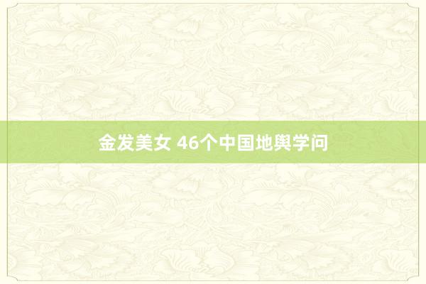金发美女 46个中国地舆学问