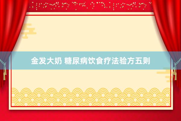 金发大奶 糖尿病饮食疗法验方五则